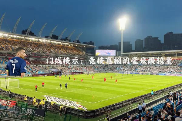 门线技术：竞技真相的毫米级较量