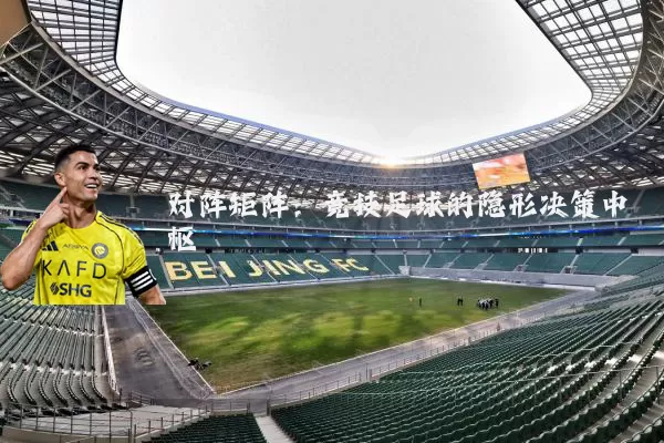 对阵矩阵：竞技足球的隐形决策中枢