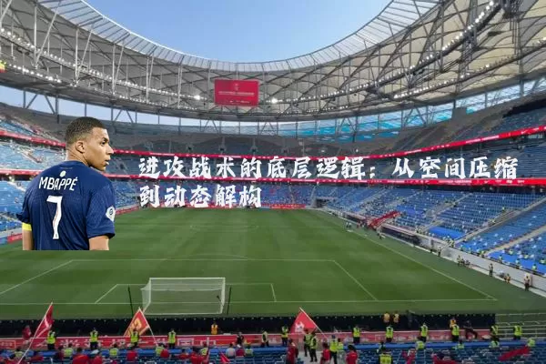 进攻战术的底层逻辑：从空间压缩到动态解构
